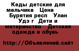 Кеды детские для мальчика › Цена ­ 300 - Бурятия респ., Улан-Удэ г. Дети и материнство » Детская одежда и обувь   